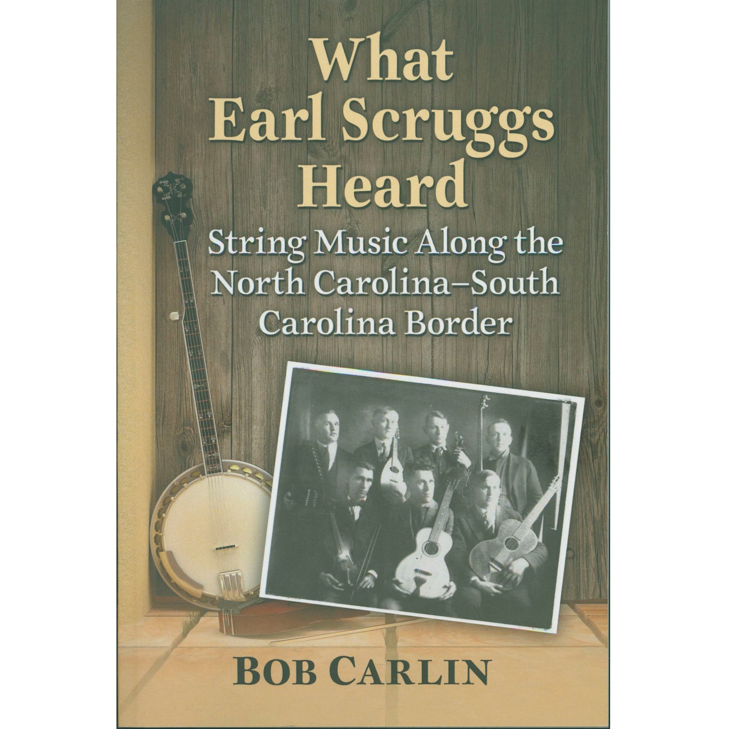 What Earl Scruggs Heard: String Music Along the North Carolina-South Carolina Border